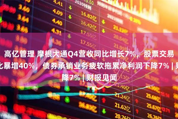 高亿管理 摩根大通Q4营收同比增长7%，股票交易收入同比暴增40%，债券承销业务疲软拖累净利润下降7% | 财报见闻